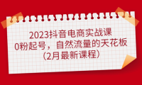 （3814）2023抖音电商实战课：0粉起号，自然流量的天花板（2月最新课程）（无水印课程）