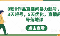 （3838）0粉0作品直播间暴力起号，3天起号，5天优化，直播起号落地课