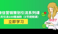 （3872）价值百万的微信营销策划引流系列课，每天引流100精准粉（5节视频课）