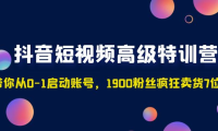 （3876）抖音短视频高级特训营：带你从0-1启动账号，1900粉丝疯狂卖货7位数