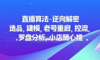 （3917）直播算法-逆向解密：选品，建模，老号重启，控流，罗盘分析，小店随心推
