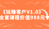 (3919)某收费课程《玩赚客户V1.0》全套课程价值998元