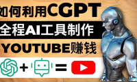 (3929)如何全程利用CGPT和AI工具自动化制作YouTube赚钱视频,月赚10000美元以上