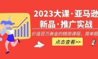 (3933)2023大课·亚马逊新品·推广实战:价值百万美金的精简课程,简单粗暴!