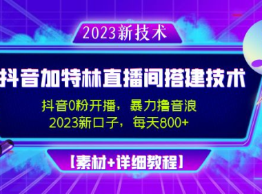 （3724）2023抖音加特林直播间搭建技术，0粉开播-暴力撸音浪-日入800+【素材+教程】