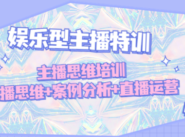 （3769）娱乐型主播特训：主播思维培训，直播思维+案例分析+直播运营（无水印课程）
