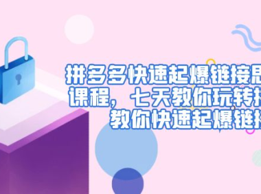 （3781）拼多多快速起爆链接思路1.0课程，七天教你玩转拼夕夕，教你快速起爆链接（无水印课程）