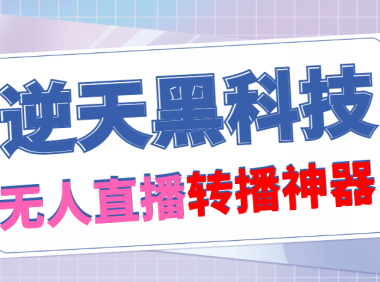 （3801）【逆天黑科技】外面卖699的无人直播搬运，可直接转播别人直播间(脚本+教程)