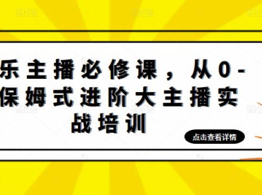 （3831）娱乐主播培训班：从0-1保姆式进阶大主播实操培训（无水印课程）