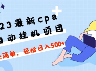 (3887)2023最新cpa全自动挂机项目,玩法简单,轻松日入500+【教程+软件】