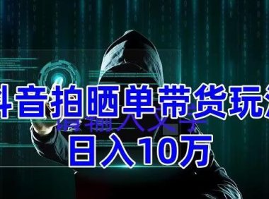 (3948)抖音拍晒单带货玩法分享 项目整体流程简单 有团队实测日入1万【教程+素材】