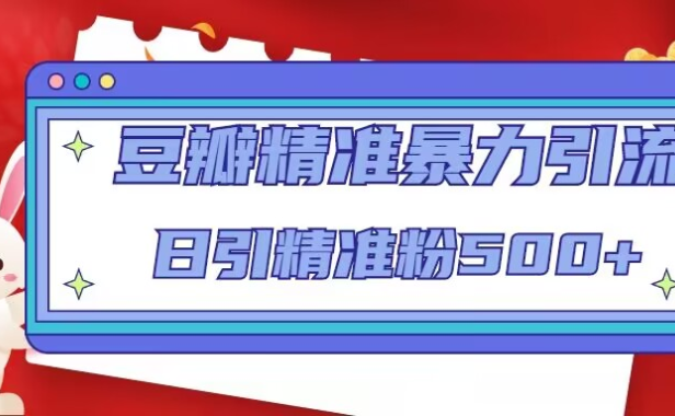（3846）豆瓣精准暴力引流，日引精准粉500+【12视频课】