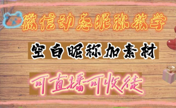 （3906）微信动态昵称设置方法，可抖音直播引流，日赚上百【详细视频教程+素材】