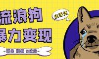 (3961)流浪狗暴力变现项目+0撸日入3000+的案例分享课【项目流程+操作详解】