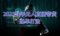 （3984）2023快手无人直播带货爆单，正规合法长期稳定 单账号月收益5000+可批量操作