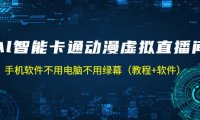 （3995）AI智能卡通动漫虚拟人直播操作教程 手机软件不用电脑不用绿幕（教程+软件）