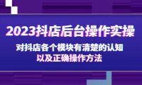 (4034)2023抖店后台操作实操,对抖店各个模块有清楚的认知以及正确操作方法