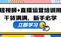 （4066）某培训全年短视频+直播运营培训班：干货满满，新手必学！