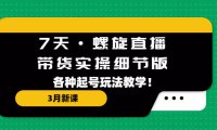 （4118）7天·螺旋直播·带货实操细节版：3月新课，各种起号玩法教学！