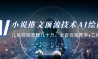 (4152)小说推文·顶流技术AI绘画教学:几条视频变现几十万,全套视频教学+工具