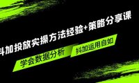 （4167）抖加投放实操方法经验+策略分享课，学会数据分析，抖加运用自如！