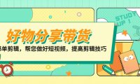 （4169）好物/分享/带货、书单剪辑，帮您做好短视频，提高剪辑技巧 打造百人直播间