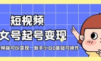（4198）短视频美女号起号变现，第一条视频就可以变现，新手小白0基础可操作