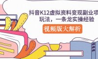 (4214)抖音K12虚拟资料变现副业项目玩法,一条龙实操经验,视频版大解析