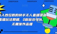 （4249）日入四位数的快手无人直播语音直播玩法教程，0粉丝也可以，无需发作品