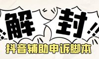 （4251）外面收费688的抖音申诉解封脚本，号称成功率百分百【永久脚本+详细教程】