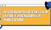 （4282）黄岛主-淘宝虚拟项目选品实操分享课，适合新手选虚拟品的玩法 全盘分享给你
