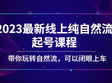 (3980)2023最新线上纯自然流起号课程,带你玩转自然流,可以闭眼上车!