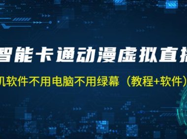 （3995）AI智能卡通动漫虚拟人直播操作教程 手机软件不用电脑不用绿幕（教程+软件）