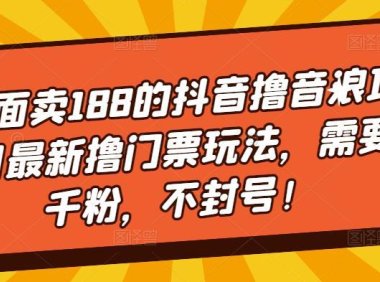 (4029)外面卖188的抖音撸音浪项目最新撸门票玩法,需要千粉,不封号!