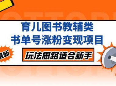 (4072)育儿图书教辅类书单号涨粉变现项目,玩法思路适合新手,无私分享给你!