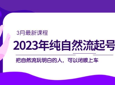 (4091)2023年纯自然流·起号课程,把自然流·玩明白的人 可以闭眼上车(3月更新)