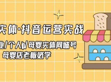 （4112）母婴实体·抖音运营实战 母婴行业·个人ip·母婴实体同城号 母婴店老板必学