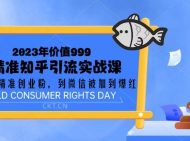 （4113）2023价值999的精准知乎引流实战课：从没有精准创业粉 到微信被加到爆红