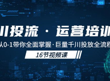 (4116)千川投流·运营培训班:从0-1带你全面掌握·巨量千川投放全流程!