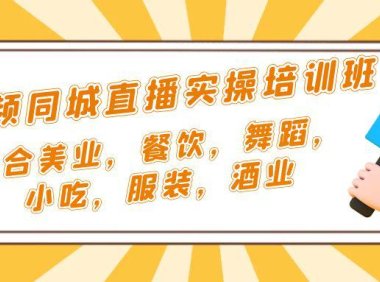 （4134）短视频同城·直播实操培训班：适合美业，餐饮，舞蹈，小吃，服装，酒业