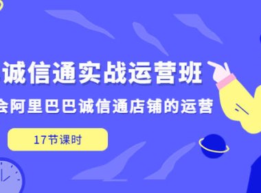 (4146)1688诚信通实战运营班,快速学会阿里巴巴诚信通店铺的运营(17节课)
