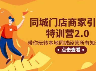 （4170）同城门店商家引流特训营2.0，带你玩转本地同城经营所有知识板块！