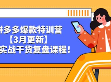 （4222）拼多多爆款特训营【3月更新】，全套实战干货​复盘课程（无水印课程）