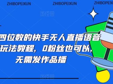 （4249）日入四位数的快手无人直播语音直播玩法教程，0粉丝也可以，无需发作品