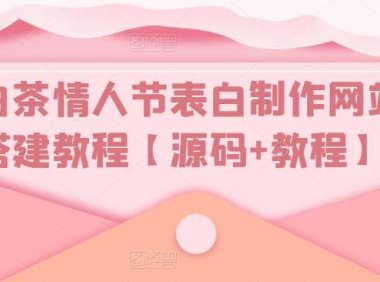 （4276）白茶情人节表白制作网站搭建教程【源码+视频教程】