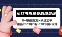 （4289）小红书批量复制铺货课 0-1快速起号+快速出单 (290节课+软件)（无水印课程）