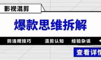 （4364）影视混剪爆款思维拆解 从混剪认知到0粉小号案例 讲防违规技巧 各类问题解决