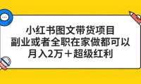 (4370)小红书图文带货项目,副业或者全职在家做都可以,月入2万+超级红利