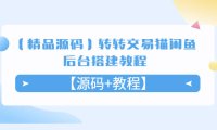 （4405）【精品源码】转转交易猫闲鱼后台搭建教程【源码+教程】