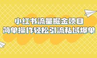 (4425)外面收费398小红书流量掘金项目,简单操作轻松引流私域爆单